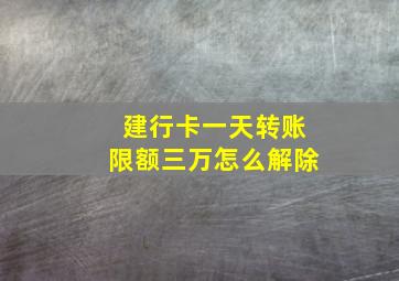 建行卡一天转账限额三万怎么解除