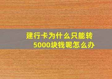 建行卡为什么只能转5000块钱呢怎么办