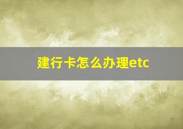 建行卡怎么办理etc