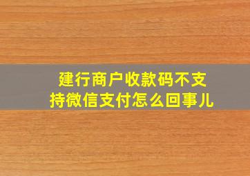 建行商户收款码不支持微信支付怎么回事儿