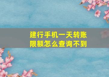 建行手机一天转账限额怎么查询不到