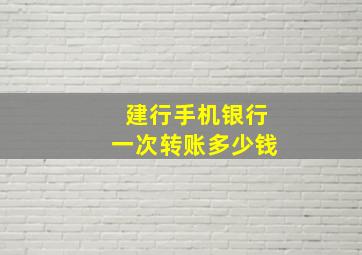 建行手机银行一次转账多少钱