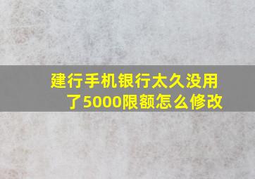 建行手机银行太久没用了5000限额怎么修改