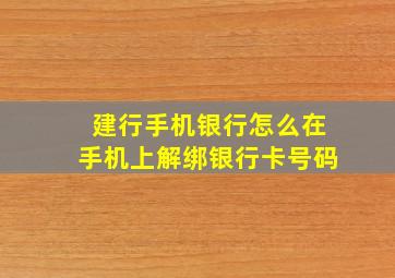 建行手机银行怎么在手机上解绑银行卡号码