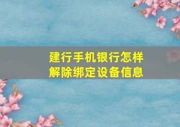 建行手机银行怎样解除绑定设备信息