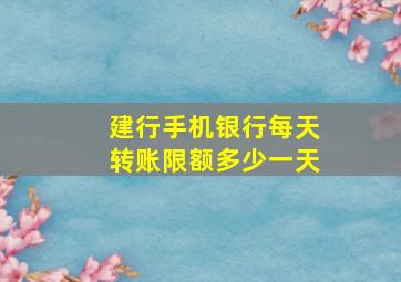 建行手机银行每天转账限额多少一天