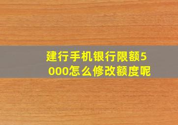 建行手机银行限额5000怎么修改额度呢