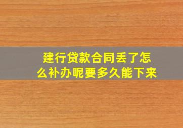 建行贷款合同丢了怎么补办呢要多久能下来