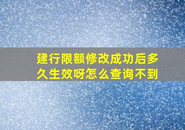 建行限额修改成功后多久生效呀怎么查询不到