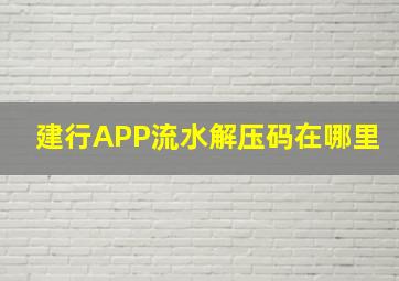 建行APP流水解压码在哪里