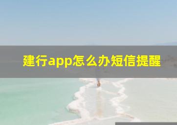 建行app怎么办短信提醒