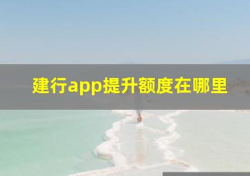 建行app提升额度在哪里