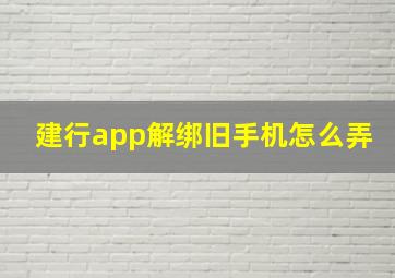 建行app解绑旧手机怎么弄