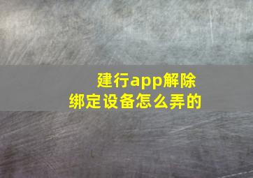 建行app解除绑定设备怎么弄的