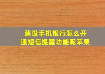 建设手机银行怎么开通短信提醒功能呢苹果