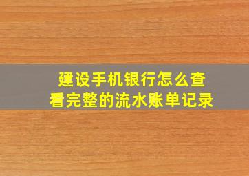 建设手机银行怎么查看完整的流水账单记录