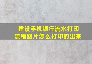 建设手机银行流水打印流程图片怎么打印的出来