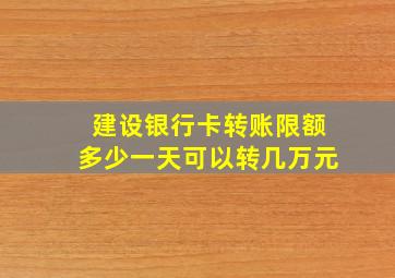 建设银行卡转账限额多少一天可以转几万元