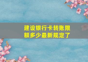 建设银行卡转账限额多少最新规定了