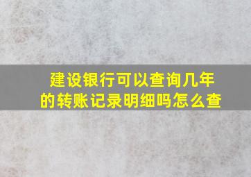 建设银行可以查询几年的转账记录明细吗怎么查