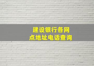 建设银行各网点地址电话查询