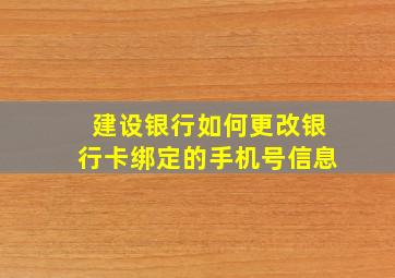 建设银行如何更改银行卡绑定的手机号信息