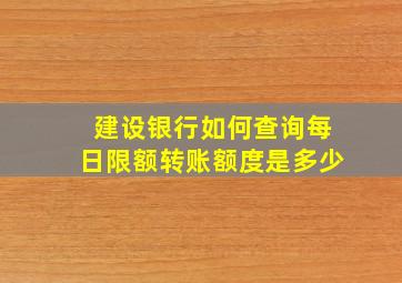 建设银行如何查询每日限额转账额度是多少