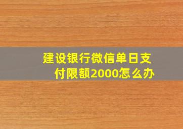 建设银行微信单日支付限额2000怎么办