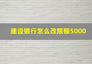 建设银行怎么改限额5000