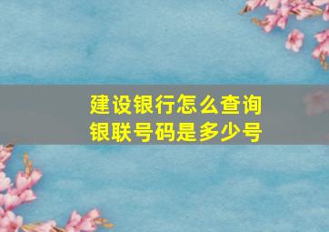 建设银行怎么查询银联号码是多少号