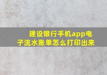 建设银行手机app电子流水账单怎么打印出来