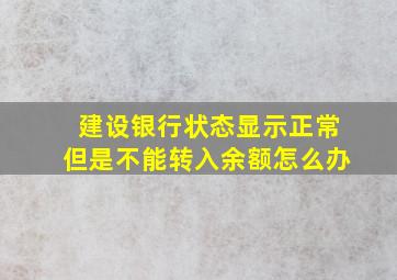 建设银行状态显示正常但是不能转入余额怎么办