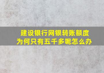 建设银行网银转账额度为何只有五千多呢怎么办