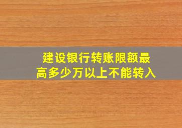 建设银行转账限额最高多少万以上不能转入