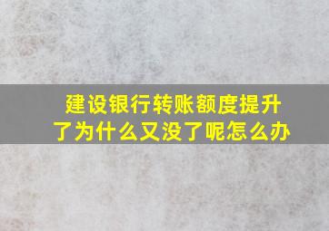 建设银行转账额度提升了为什么又没了呢怎么办