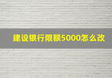 建设银行限额5000怎么改