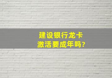 建设银行龙卡激活要成年吗?