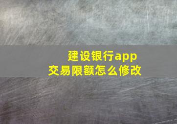 建设银行app交易限额怎么修改