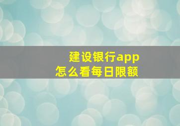 建设银行app怎么看每日限额