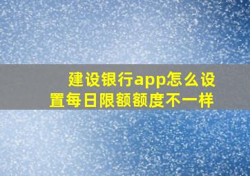 建设银行app怎么设置每日限额额度不一样