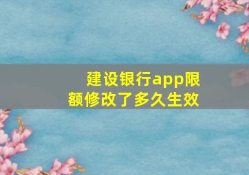 建设银行app限额修改了多久生效