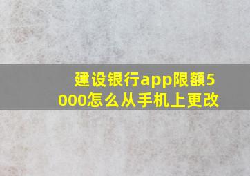 建设银行app限额5000怎么从手机上更改