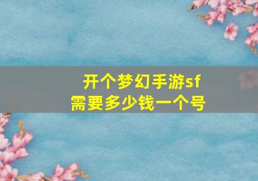 开个梦幻手游sf需要多少钱一个号