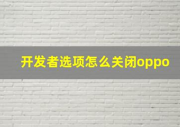 开发者选项怎么关闭oppo