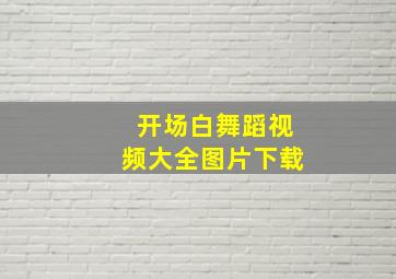 开场白舞蹈视频大全图片下载