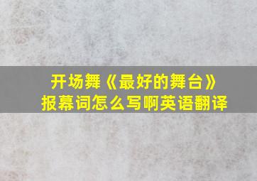 开场舞《最好的舞台》报幕词怎么写啊英语翻译