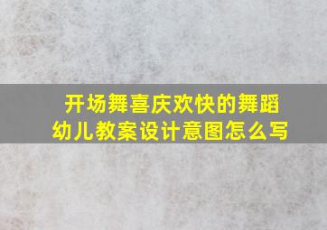 开场舞喜庆欢快的舞蹈幼儿教案设计意图怎么写