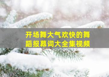 开场舞大气欢快的舞蹈报幕词大全集视频