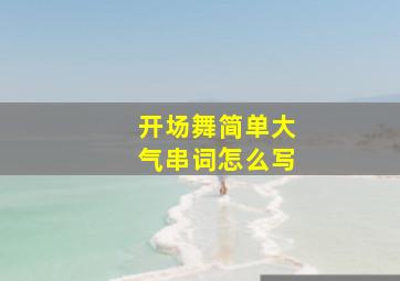 开场舞简单大气串词怎么写