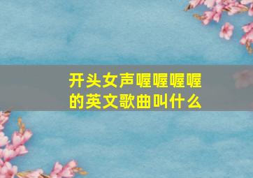 开头女声喔喔喔喔的英文歌曲叫什么